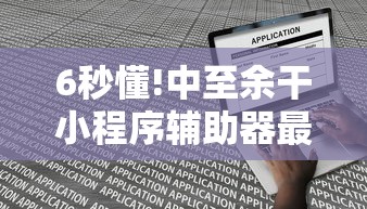 6秒懂!中至余干小程序辅助器最新版更新内容	”通用版下载教程！