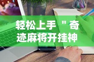 轻松上手 ＂奇迹麻将开挂神器下载”开挂科技辅助神器手机