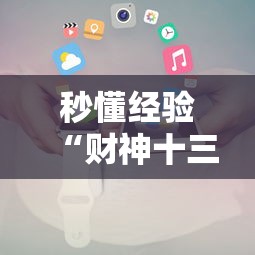 秒懂经验“财神十三张小程序怎样才能有好牌”分享辅助外挂教程